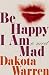 Be Happy I Am Mad