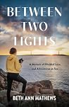 Between Two Lights: A Memoir of Divided Love and Adventures At Sea Between Two Lights: A Memoir of Divided Love and Adventures At Sea