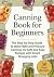 Canning Book for Beginners:...