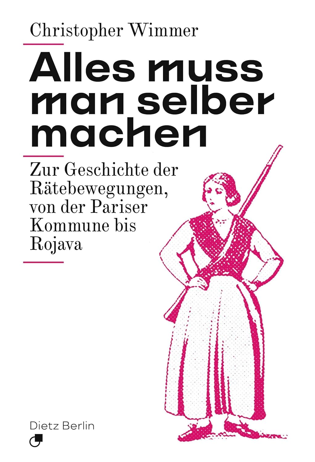 Alles muss man selber machen: Zur Geschichte der Rätebewegungen, von der Pariser Kommune bis Rojava
