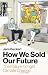 How We Sold Our Future: The...