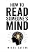 HOW TO READ SOMEONE’S MIND:...