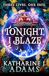 Tonight, I Blaze by Katharine J. Adams Tonight, I Blaze by Katharine J. Adams