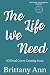 The Life We Need by Brittany  Ann