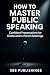 How to Master Public Speaki...