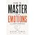 How to Master Your Emotions: A 30-Day Workbook to Gain Emotional Freedom, Overcome Negativity, Develop Positive Psychology, and Promote Mental Well-Being for a Better Version of Yourself
