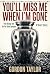 You Will Miss Me When I'm Gone by Gordon Taylor You Will Miss Me When I'm Gone by Gordon Taylor