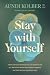 Stay with Yourself by Aundi Kolber