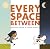 Every Space Between