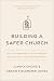 Building a Safer Church: How to Spot Spiritual Abuse, Assess Your Community’s Health, and Create a Culture Where People Flourish
