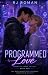 Programmed Love: Romance and Technology in a Dystopian World (Programmed Love Trilogy Book 1) (Connected Loves)