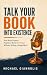 Talk Your Book Into Existence: How Busy Experts Publish a Book in 30 Days Without Writing a Single Word