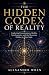 The Hidden Codex of Reality...