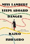 Miss Lambert Steps Aboard Danger by Kazuo Ishiguro Miss Lambert Steps Aboard Danger by Kazuo Ishiguro