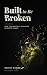 Built to Be Broken: How the...