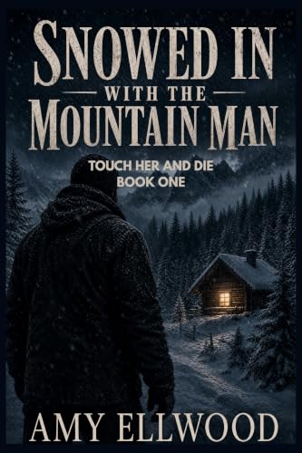 Snowed in with the Mountain Man: An Age Gap, Instalove, Gritty Romance (Touch Her and Die Book 1)