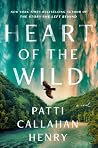 Heart of the Wild by Patti Callahan Henry Heart of the Wild by Patti Callahan Henry