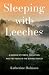 Sleeping with Leeches: A Memoir of Power, Seduction, and Two Years in the Borneo Forest