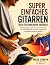 Super Einfaches Gitarrenbuch für Erwachsene Anfänger by Miles Corbyn