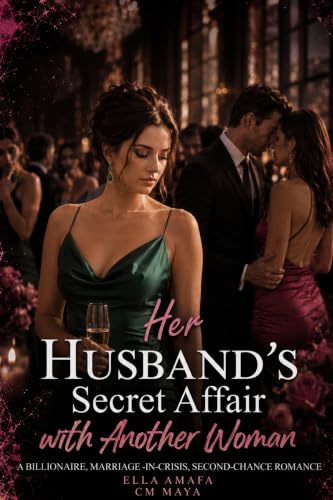 Her Husband’s Secret Affair with Another Woman: A Billionaire, Marriage-in-Crisis, Second-Chance Romance (Her Marriage in Crisis Book 54)