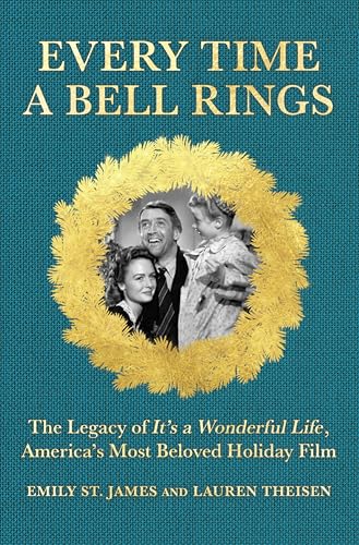 Every Time a Bell Rings: The Legacy of It’s a Wonderful Life, America’s Most Beloved Holiday Film (Hardcover)