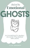 Raised by Emotional Ghosts: An Illustrated Book for Daughters Who Wonder If They Deserved Better Parents Raised by Emotional Ghosts: An Illustrated Book for Daughters Who Wonder If They Deserved Better Parents