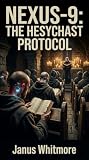 NEXUS-9: The Hesychast Protocol: A Hard Science Fiction Medical Technothriller Novella (The NEXUS-9 Chronicles Book 3) NEXUS-9: The Hesychast Protocol: A Hard Science Fiction Medical Technothriller Novella (The NEXUS-9 Chronicles Book 3)
