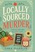 Locally Sourced Murder: A B...