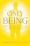 Only Being: Awaken Your Deeper Self to Greater Intuition, Creativity, and Emotional Resilience Only Being: Awaken Your Deeper Self to Greater Intuition, Creativity, and Emotional Resilience