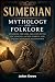 SUMERIAN MYTHOLOGY AND FOLKLORE by Julian Crowe