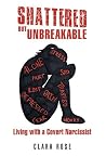 Shattered but Unbreakable: Living with a Covert Narcissist