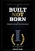 BUILT NOT BORN: A 365-Day S...