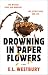 Drowning in Paper Flowers by E.L. Westbury Drowning in Paper Flowers by E.L. Westbury