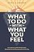 What to Do with What You Fe...