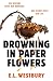 Drowning in Paper Flowers by E.L. Westbury Drowning in Paper Flowers by E.L. Westbury