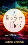 A Tapestry of Hues - Poems Through the Shades of Living A Tapestry of Hues - Poems Through the Shades of Living