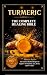 TURMERIC: The Complete Healing Bible: 103 Science-Backed Recipes to Heal Your Joints, Gut, Brain, Heart and Skin
