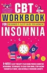 CBT Workbook for Insomnia: A Beginner’s Sleep Guide for Women: A Powerful 6-Week Reset Program Using Cognitive Behavioral Techniques to Calm Your Mind