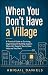 When You Don’t Have a Village: A Practical Guide to Surviving, Organising and Building Support When Life Expects You to Have Help and You Don’t
