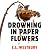 Drowning in Paper Flowers by E.L. Westbury Drowning in Paper Flowers by E.L. Westbury