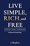 Live Simple, Rich, and Free: Character, Money, and Independence: A Personal Finance Story