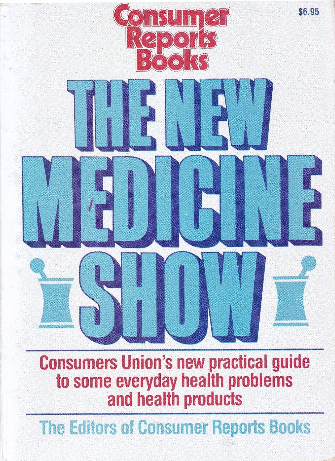 The New Medicine Show: Consumers Union's Practical Guide to Some Everyday Health Problems and Health Products