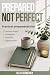 Prepared, Not Perfect by Kelly Schweiger