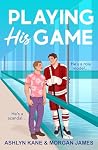 Playing His Game by Ashlyn Kane Playing His Game by Ashlyn Kane