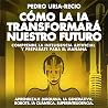 Cómo la IA Transformará Nuestro Futuro: Comprende la Inteligencia Artificial y Prepárate para el Mañana. Aprendizaje Máquina. IA Generativa. Robots. IA Cuántica. Super Inteligencia.