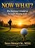 NOW WHAT?: Beginner's Guide...