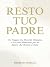 Resto Tuo Padre