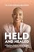 HELD AND HEALED: A Physician’s Guide to Healing the Body, Calming the Mind, and Living in Joy