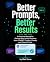Better Prompts, Better Resu...