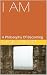 I AM: A Philosophy Of Becoming